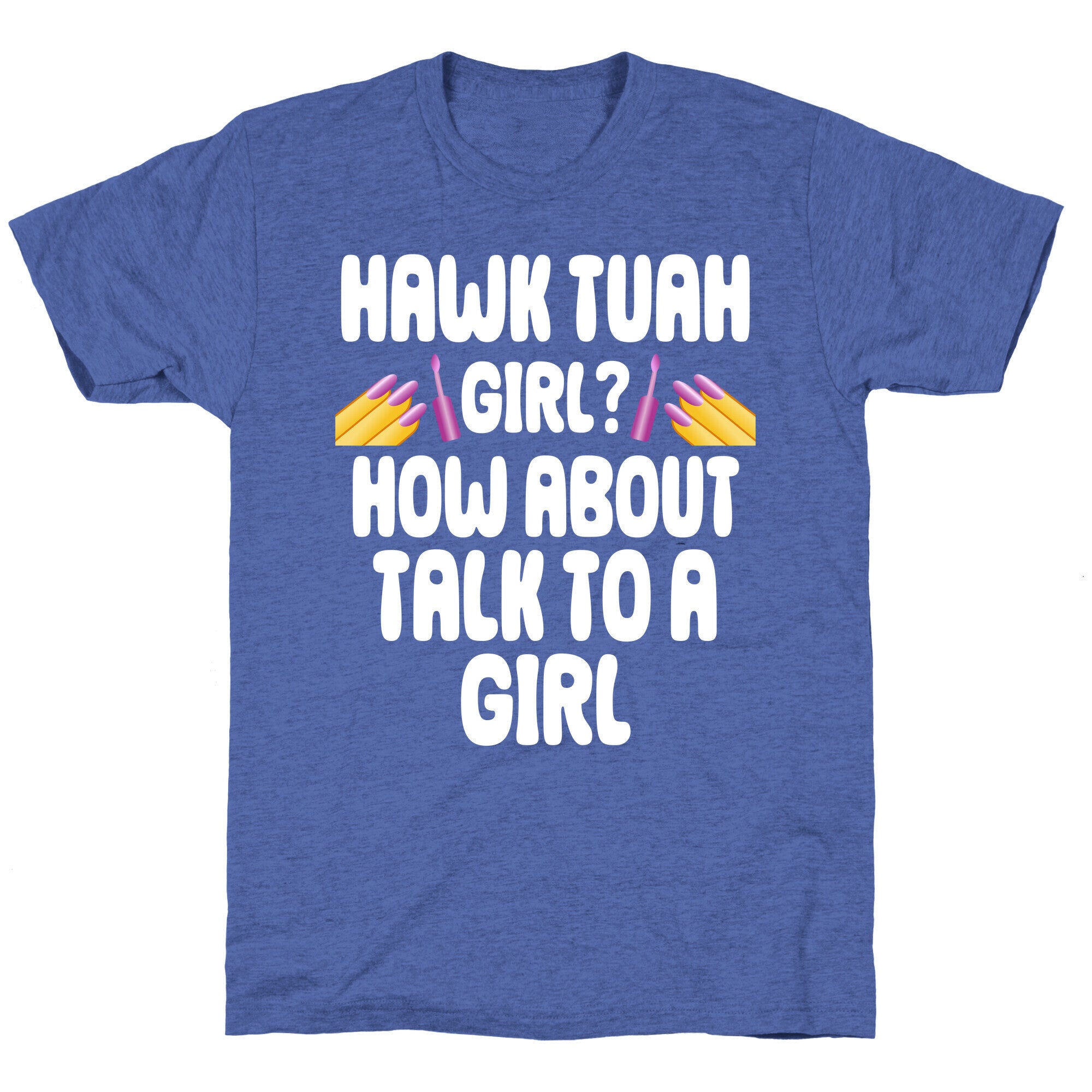 Hawk Tuah Girl? How About Talk To A Girl Unisex Triblend Tee